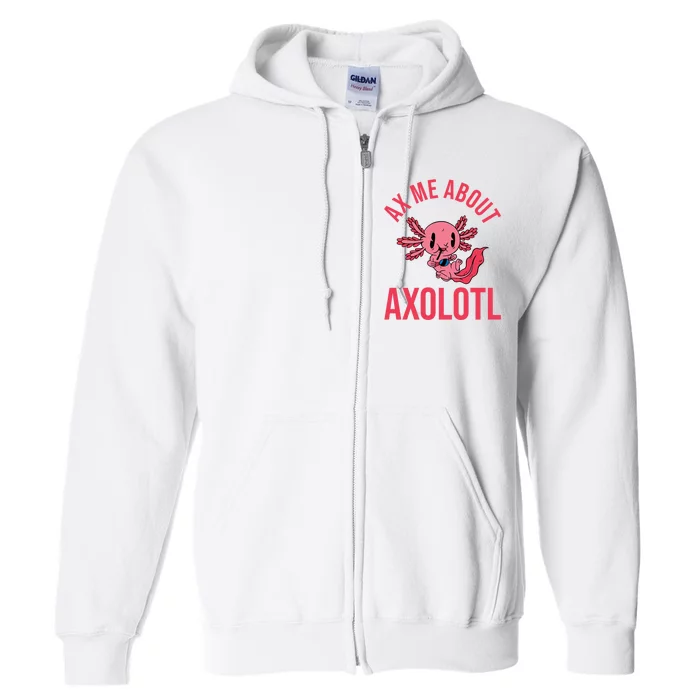 Ax Me About Axolotl Full Zip Hoodie