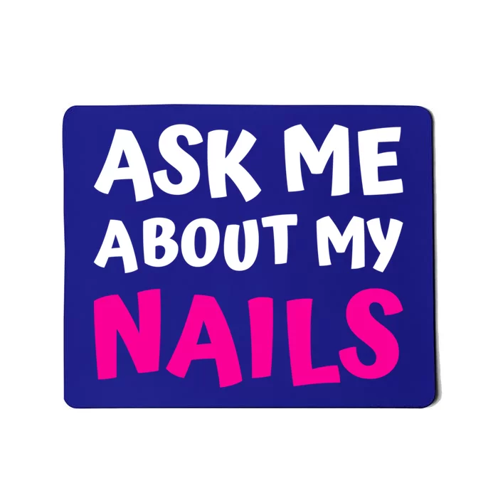 Ask Me About My Nails Great Gift Funny Icure Fingernails Art Humor Funny Gift Mousepad