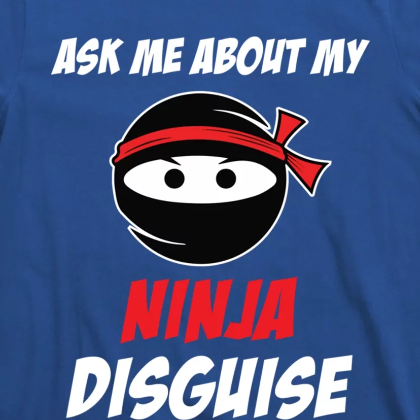 Ask Me About My Ninja Disguise Funny Ninja Gift T-Shirt