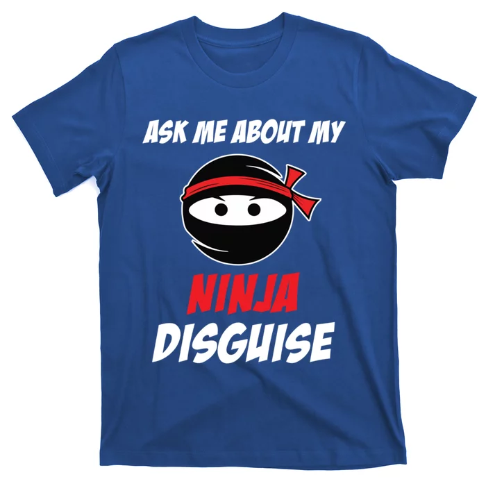 Ask Me About My Ninja Disguise Funny Ninja Gift T-Shirt