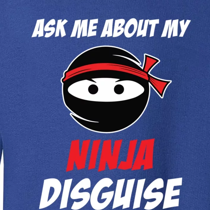 Ask Me About My Ninja Disguise Funny Ninja Gift Toddler Sweatshirt