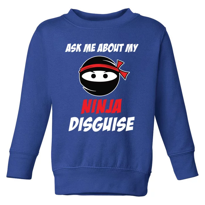 Ask Me About My Ninja Disguise Funny Ninja Gift Toddler Sweatshirt