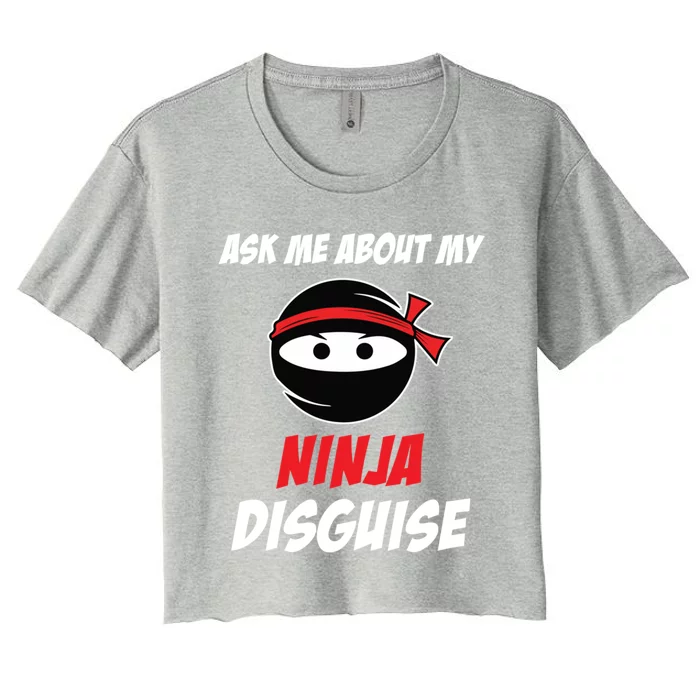 Ask Me About My Ninja Disguise Funny Ninja Gift Women's Crop Top Tee