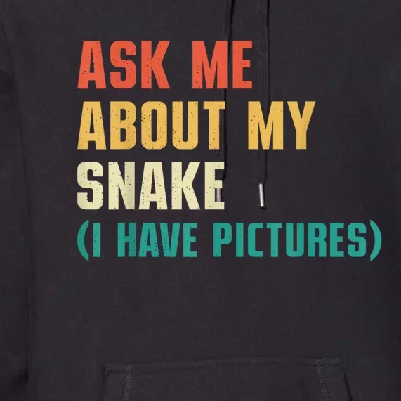 Ask Me About My Snake I Have Pictures Sassy Snake Lover Premium Hoodie