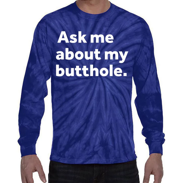 Ask Me About My Butthole. Tie-Dye Long Sleeve Shirt