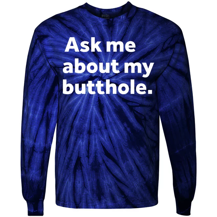 Ask Me About My Butthole. Tie-Dye Long Sleeve Shirt