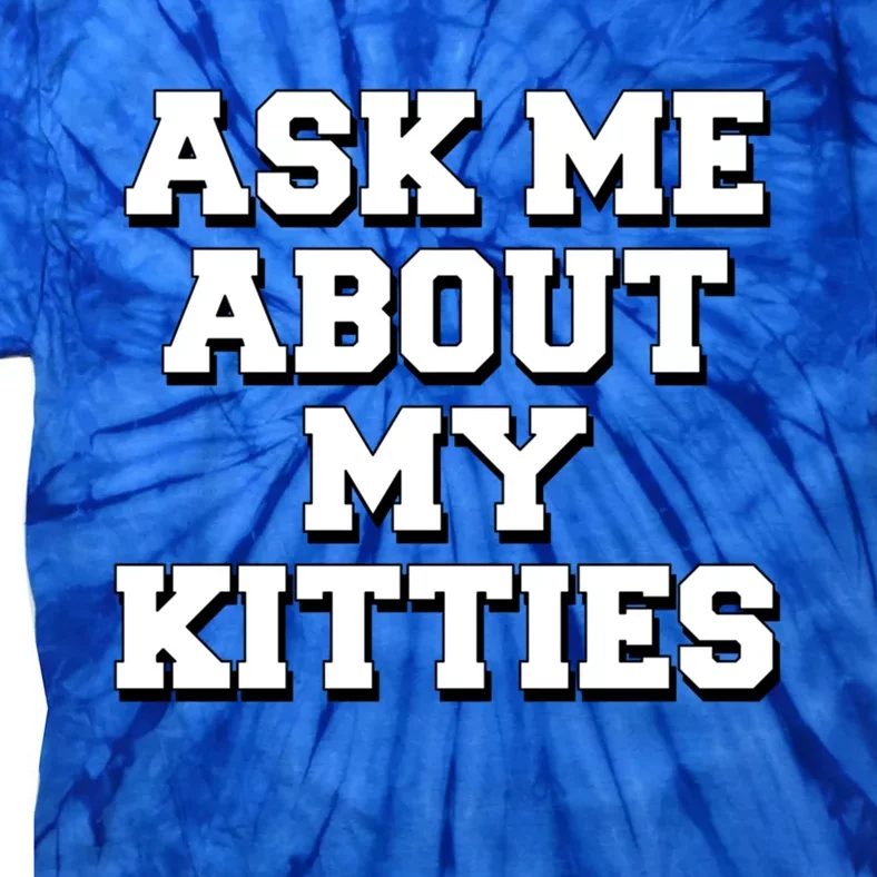 Ask Me About My Kitties Funny And Sarcastic Kitten Cat Lover Gift Tie-Dye T-Shirt