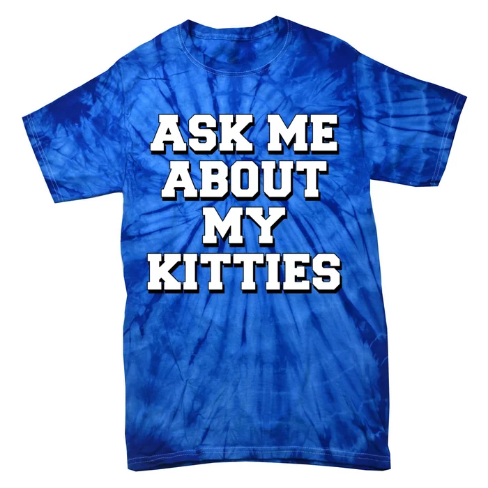 Ask Me About My Kitties Funny And Sarcastic Kitten Cat Lover Gift Tie-Dye T-Shirt