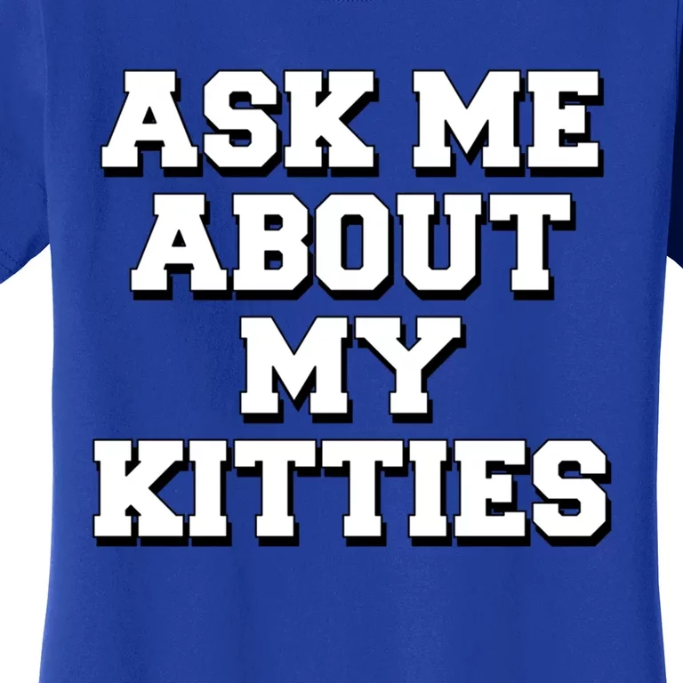 Ask Me About My Kitties Funny And Sarcastic Kitten Cat Lover Gift Women's T-Shirt