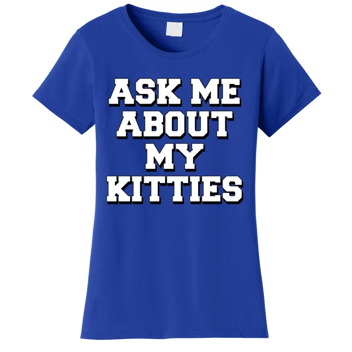 Ask Me About My Kitties Funny And Sarcastic Kitten Cat Lover Gift Women's T-Shirt