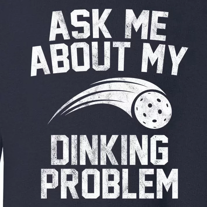 Ask Me About My Dinking Problem Sport Toddler Sweatshirt