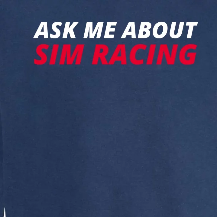 Ask Me About Sim Racing Car Racing Sim Funny Sim Racer Sim Racing Gamer Garment-Dyed Sweatshirt