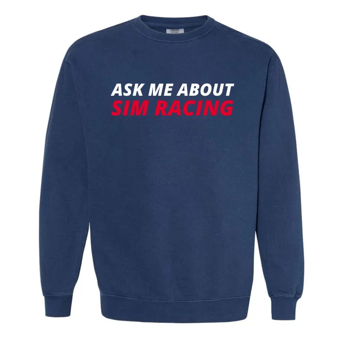 Ask Me About Sim Racing Car Racing Sim Funny Sim Racer Sim Racing Gamer Garment-Dyed Sweatshirt