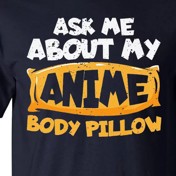 Ask Me About My Anime Body Pillow Tall T-Shirt