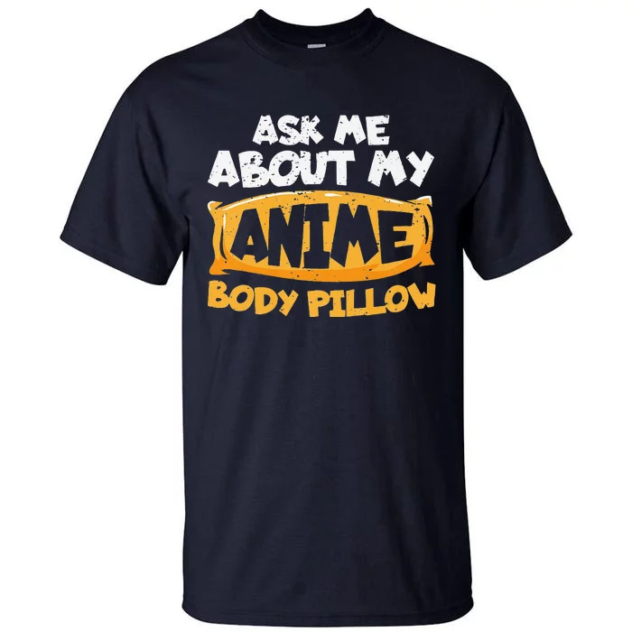 Ask Me About My Anime Body Pillow Tall T-Shirt