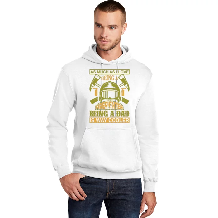 As Much As I Love Being A Firefighter Being A Dad Is Way Cooler Hoodie