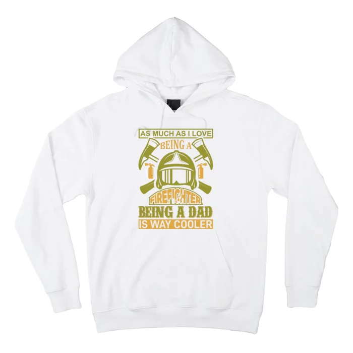 As Much As I Love Being A Firefighter Being A Dad Is Way Cooler Hoodie