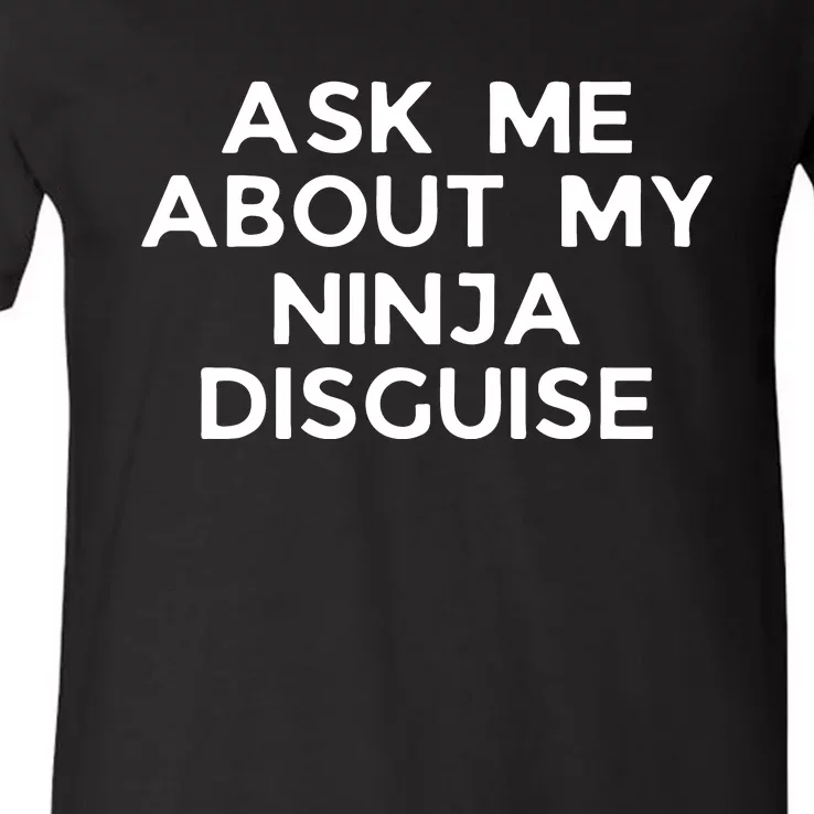 Ask Me About My Ninja Disguise V-Neck T-Shirt