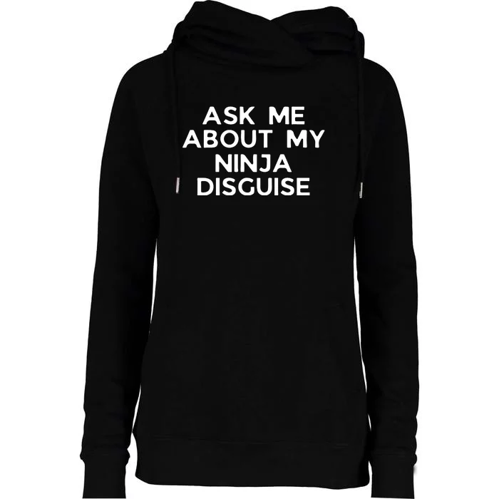 Ask Me About My Ninja Disguise Womens Funnel Neck Pullover Hood