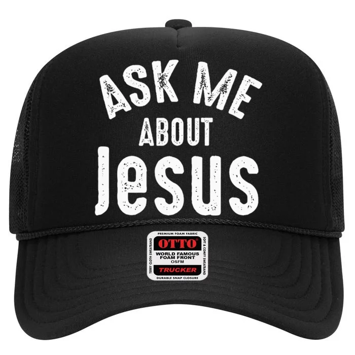 Ask Me About Jesus Sharing The Gospel Evangelizing The Lost High Crown Mesh Trucker Hat