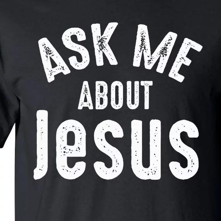 Ask Me About Jesus Sharing The Gospel Evangelizing The Lost Tall T-Shirt