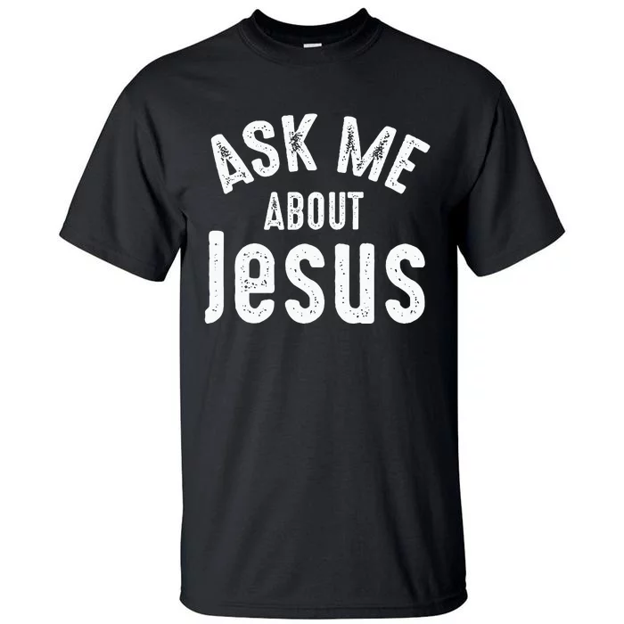 Ask Me About Jesus Sharing The Gospel Evangelizing The Lost Tall T-Shirt