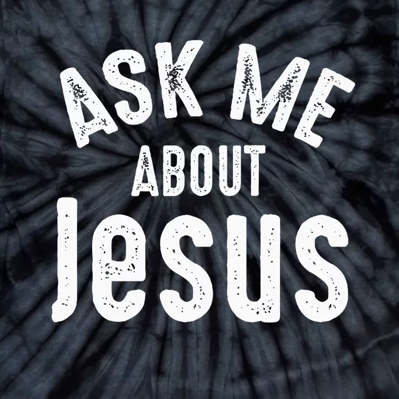 Ask Me About Jesus Sharing The Gospel Evangelizing The Lost Tie-Dye T-Shirt