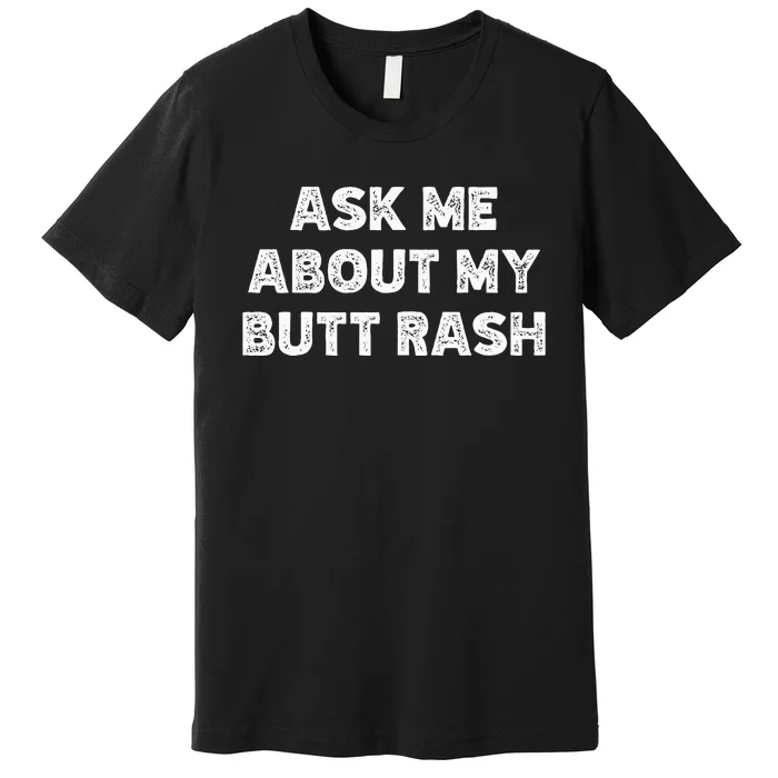 Ask Me About My Butt Rash Embarrassing Bachelor Party Premium T-Shirt