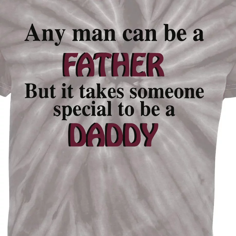 Any Man Can Be A Father But It Takes Someone Special To Be A Daddy Kids Tie-Dye T-Shirt