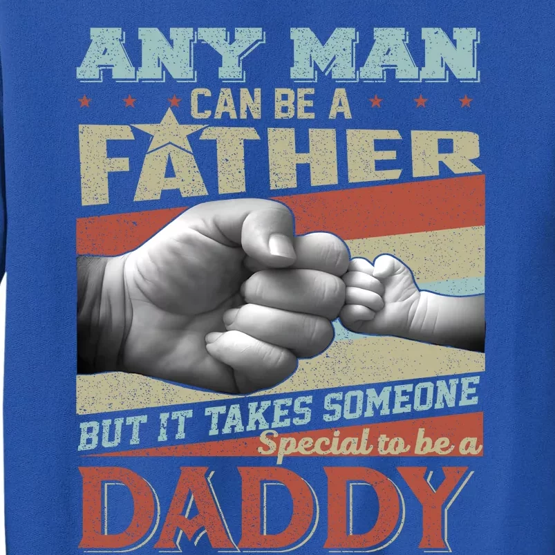 Any Man Can Be A Father But It Takes Someone Special To Be A Daddy Tall Sweatshirt