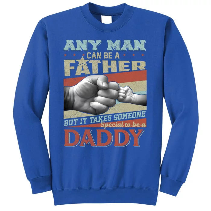 Any Man Can Be A Father But It Takes Someone Special To Be A Daddy Tall Sweatshirt