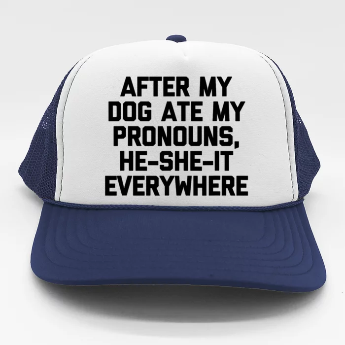 After My Dog Ate My Pronouns He She It Everywhere Funny Trucker Hat