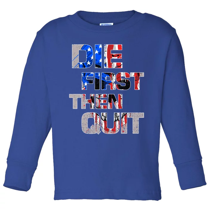 Army Motivational Die First Then Quit Skull Proud Veteran Cute Gift Toddler Long Sleeve Shirt