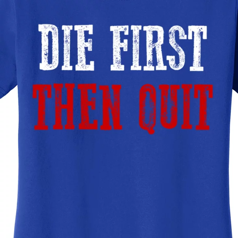 Awesome Motivating Driven "Die First Then Quit" Gift Women's T-Shirt