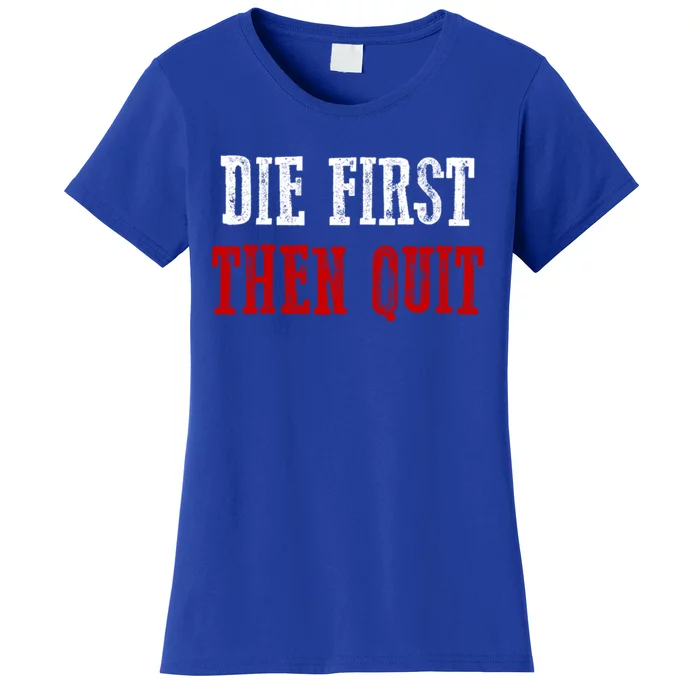 Awesome Motivating Driven "Die First Then Quit" Gift Women's T-Shirt