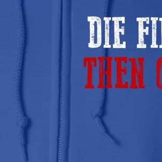 Awesome Motivating Driven "Die First Then Quit" Gift Full Zip Hoodie