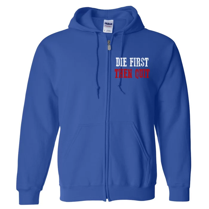 Awesome Motivating Driven "Die First Then Quit" Gift Full Zip Hoodie