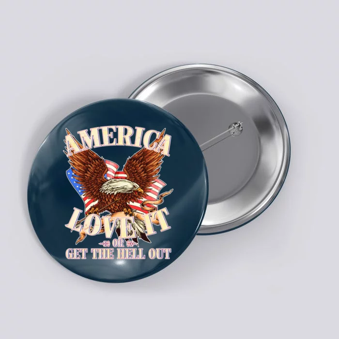 America Love It Or Get the Hell Out Button