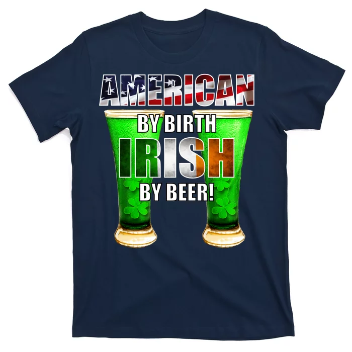 American By Birth Irish By Beer St. Patrick's Day T-Shirt