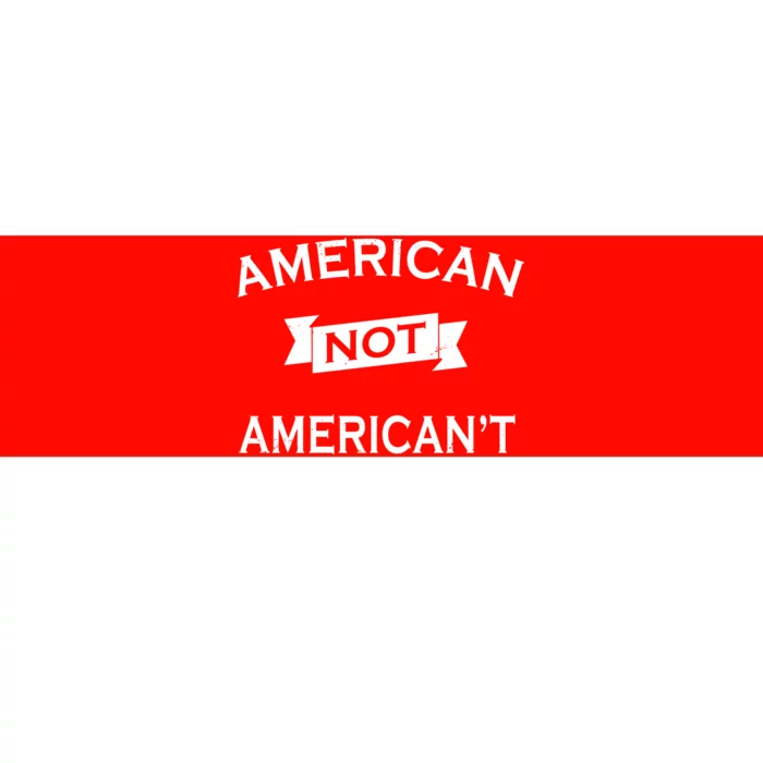 American Not American't Bumper Sticker