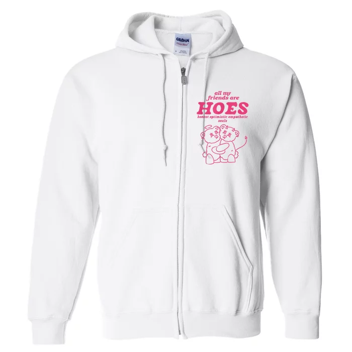 All My Friends Are Hoes Honest Optimistic Empathetic Souls Full Zip Hoodie