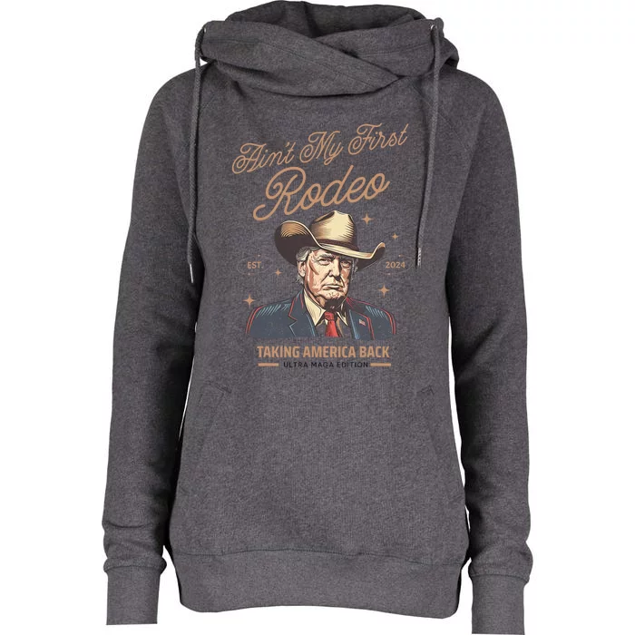 AinT My First Rodeo Trump Cowboy Taking America Back Womens Funnel Neck Pullover Hood