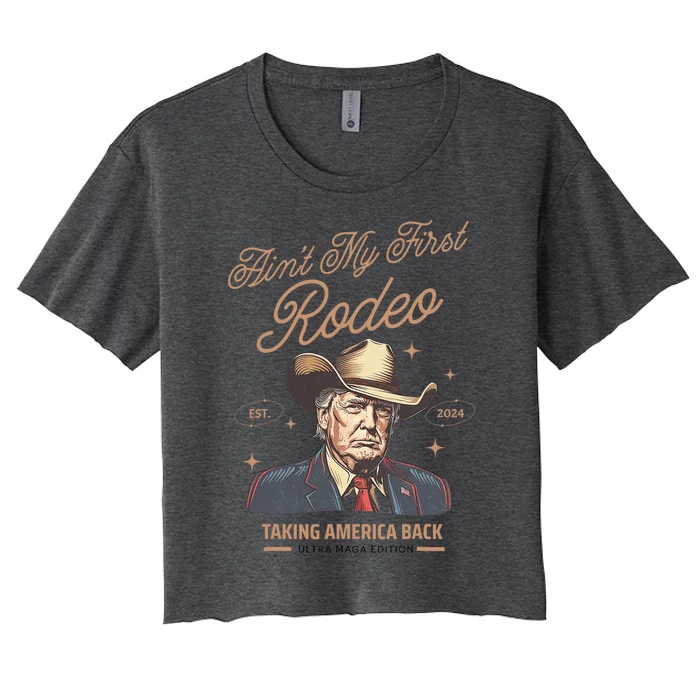 AinT My First Rodeo Trump Cowboy Taking America Back Women's Crop Top Tee