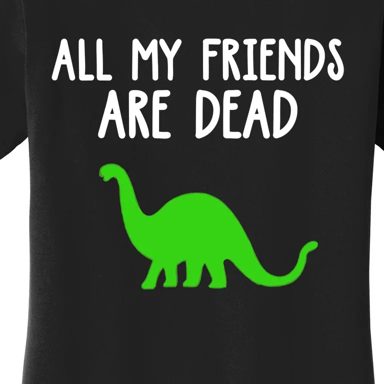 All My Friends Are Dead Dinosaur Women's T-Shirt