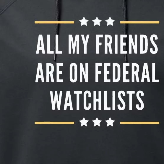 All My Friends Are On Federal Watchlists Performance Fleece Hoodie