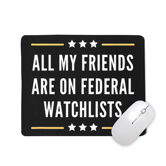 All My Friends Are On Federal Watchlists Mousepad