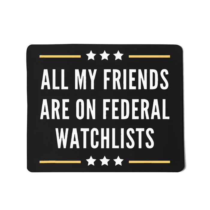 All My Friends Are On Federal Watchlists Mousepad