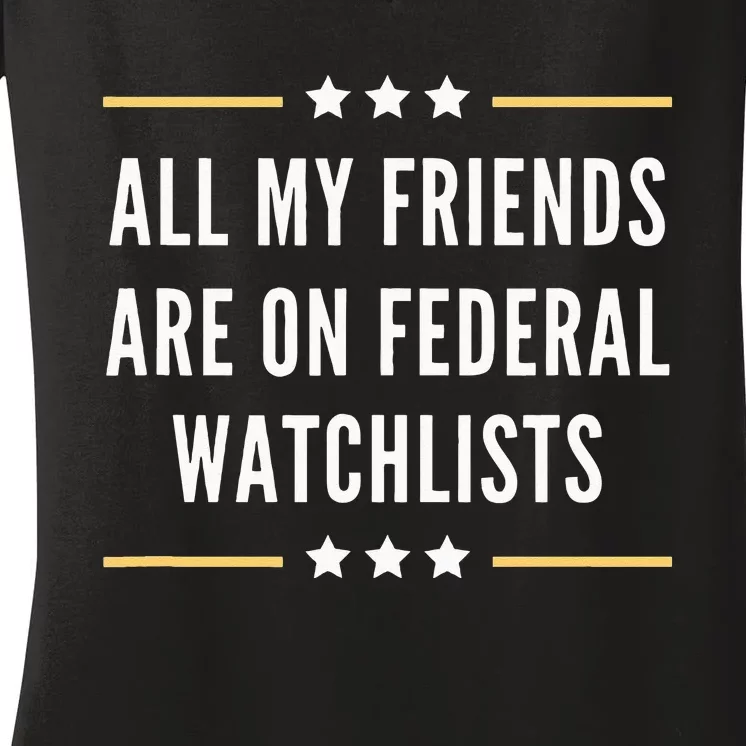 All My Friends Are On Federal Watchlists Women's V-Neck T-Shirt