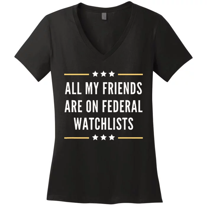 All My Friends Are On Federal Watchlists Women's V-Neck T-Shirt