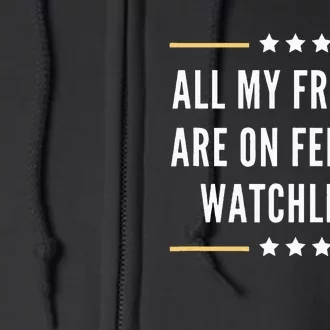 All My Friends Are On Federal Watchlists Full Zip Hoodie